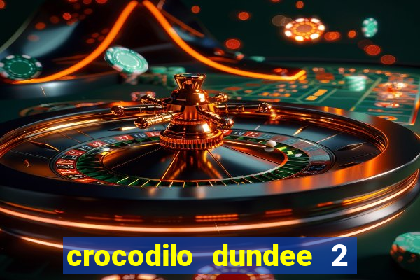 crocodilo dundee 2 filme completo dublado